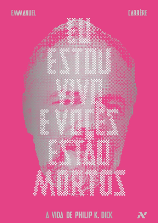 Eu Estou Vivo e Vocês Estão Mortos: A Vida de Philip K. Dick