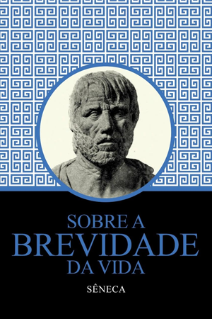 Sobre a Brevidade da Vida / Sobre a Firmeza do Sábio — Sêneca