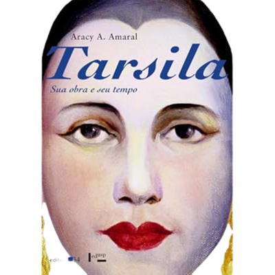 Tarsila: Sua Obra e Seu Tempo: Arte Brasileira em Contexto Histórico
