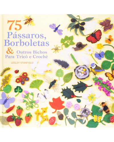 Capa do livro 75 P&aacute;ssaros, Borboletas e Outros Bichos para Tric&ocirc; e Croch&ecirc;, de Lesley Stanfield